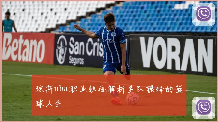 琼斯nba职业轨迹解析多队辗转的篮球人生
