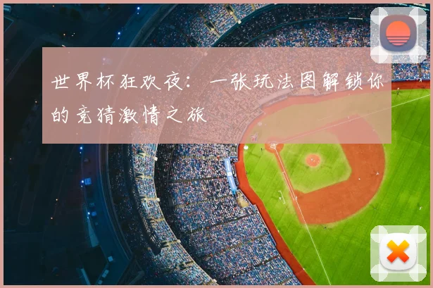 世界杯狂欢夜：一张玩法图解锁你的竞猜激情之旅