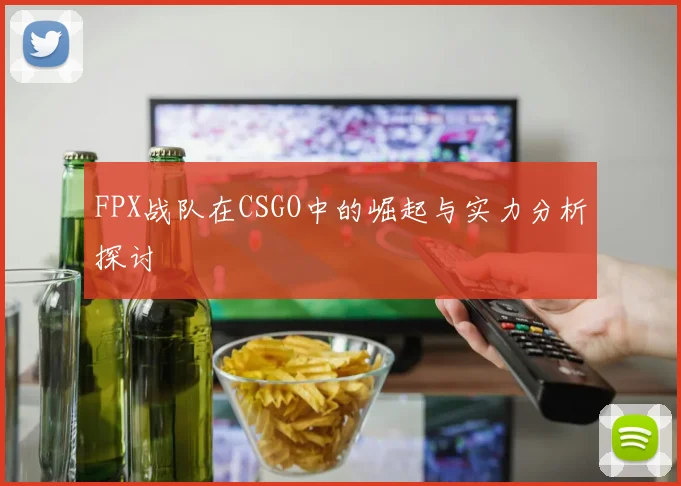FPX战队在CSGO中的崛起与实力分析探讨