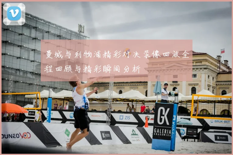 曼城与利物浦精彩对决录像回放全程回顾与精彩瞬间分析