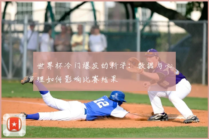 世界杯冷门爆发的科学:数据与心理如何影响比赛结果