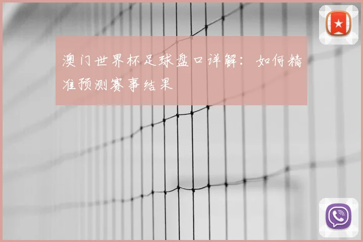 澳门世界杯足球盘口详解:如何精准预测赛事结果