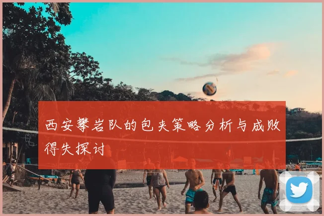 西安攀岩队的包夹策略分析与成败得失探讨