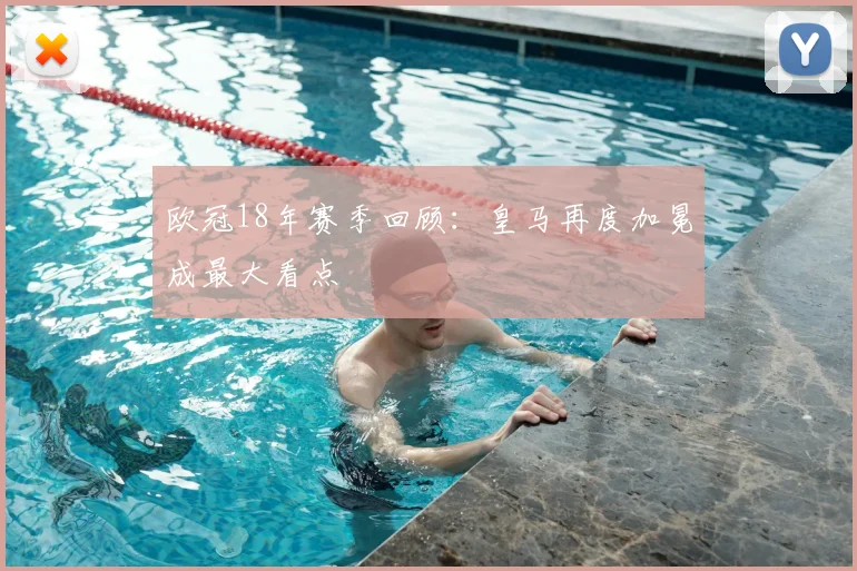 欧冠18年赛季回顾：皇马再度加冕成最大看点
