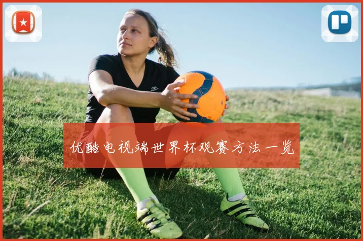 优酷电视端世界杯观赛方法一览