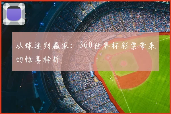 从球迷到赢家:360世界杯彩票带来的惊喜转折