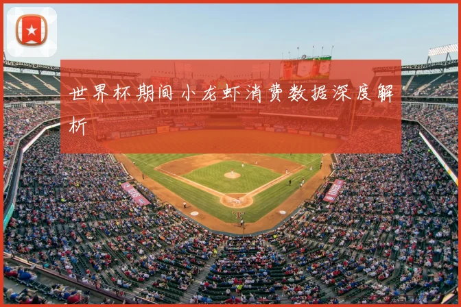 世界杯期间小龙虾消费数据深度解析