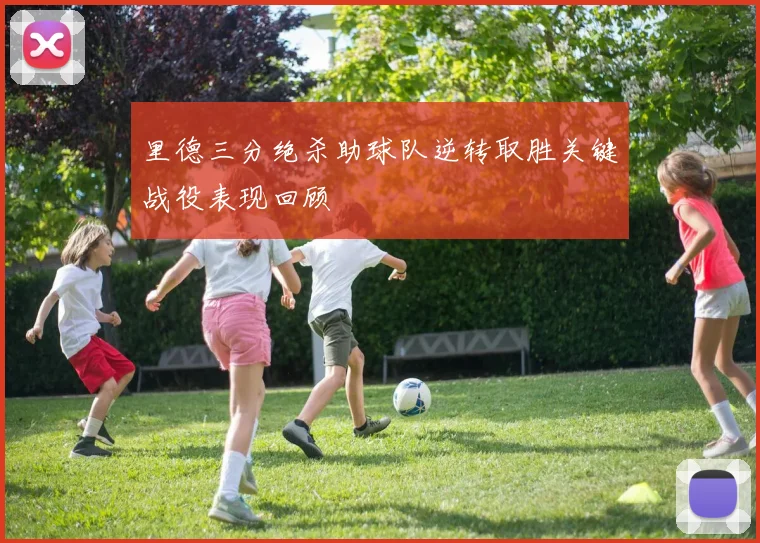 里德三分绝杀助球队逆转取胜关键战役表现回顾