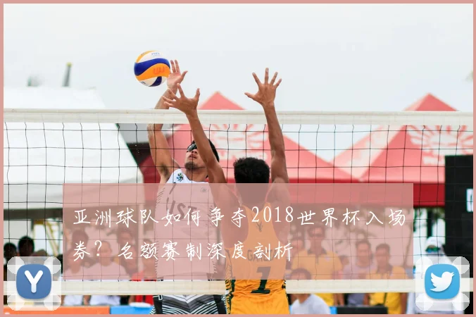 亚洲球队如何争夺2018世界杯入场券?名额赛制深度剖析