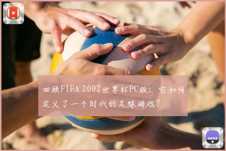 回顾FIFA 2002世界杯PC版：它如何定义了一个时代的足球游戏？