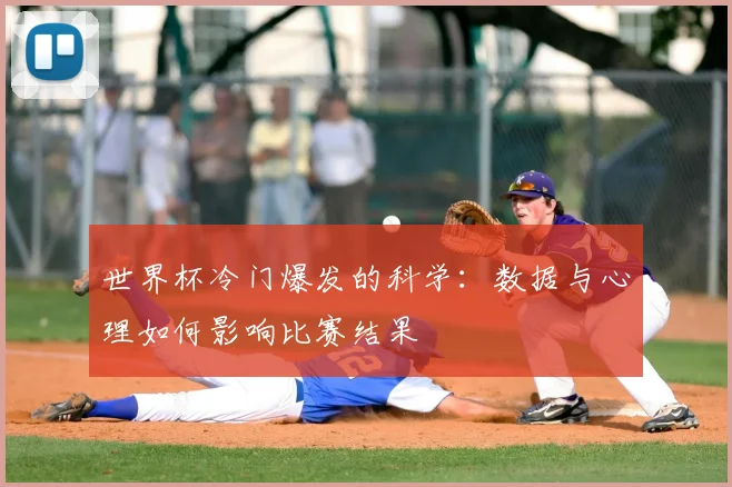 世界杯冷门爆发的科学：数据与心理如何影响比赛结果