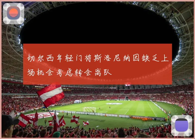 切尔西年轻门将斯洛尼纳因缺乏上场机会考虑转会离队