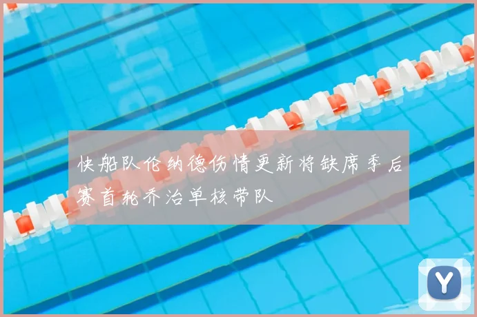 快船队伦纳德伤情更新将缺席季后赛首轮乔治单核带队